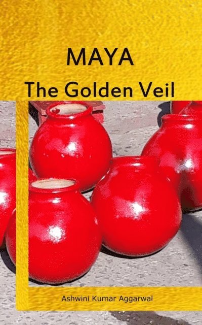 Ashwini Kumar Aggarwal - Maya the Golden Veil, E-bok