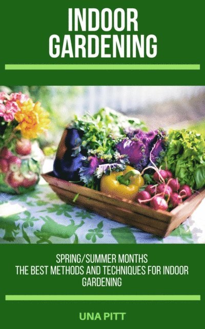 Una Pitt - Indoor Gardening: Spring/Summer Months - The Best Methods and Techniques for Indoor Gardening, E-bok. Tillgänglighet: Lägg i varukorg