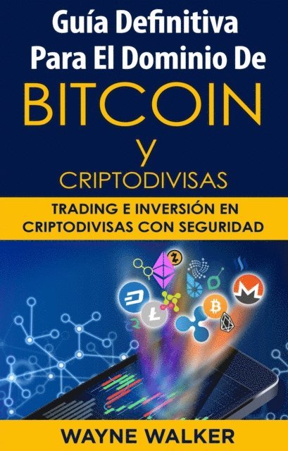 Wayne Walker - Guía Definitiva Para EL Dominio De Bitcoin Y Criptodivisas, E-bok