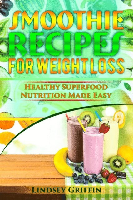 Lindsey Griffin - Smoothie Recipes for Weight Loss: Healthy Superfood Nutrition Made Easy, E-bok