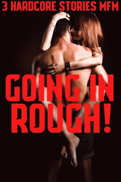 Sarah Long - GOING IN ROUGH! 3 Hardcore Stories MFM, E-bok
