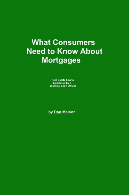 Dan Melson - What Consumers Need to Know About Mortgages, E-bok