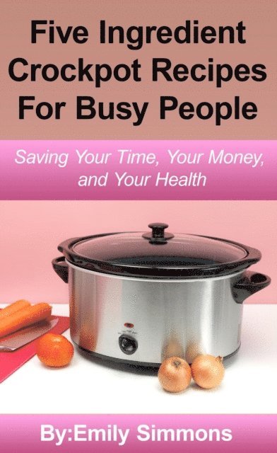 Emily Simmons - Simple Five Ingredient Crockpot Recipes, E-bok