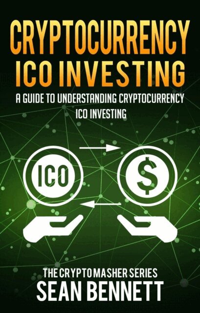 Sean Bennett - Cryptocurrency: A Guide to Understanding Cryptocurrency ICO Investing, How to Spot Profitable ICOs & Make Gains on Your Capital with Blockchain, E-bok