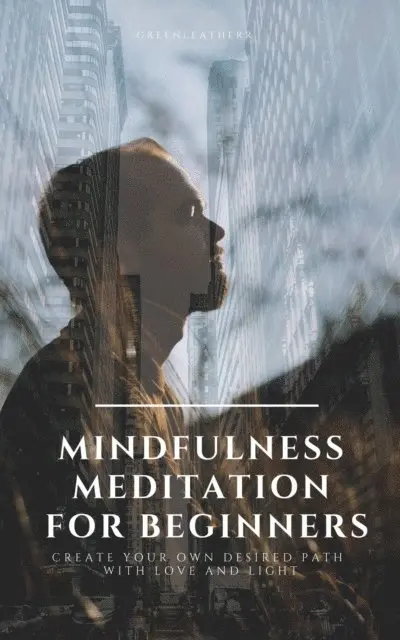 Greenleatherr - Mindfulness Meditation for Beginners  Create Your Own Desired Path With Love and Light, E-bok. Tillgänglighet: Lägg i varukorg