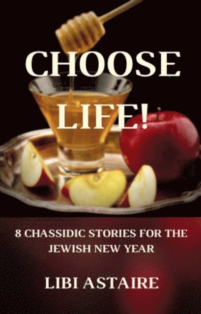 Libi Astaire - Choose Life! 8 Chassidic Stories for the Jewish New Year, E-bok