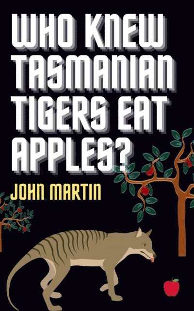 John Martin - Who Knew Tasmanian Tigers Eat Apples!, E-bok