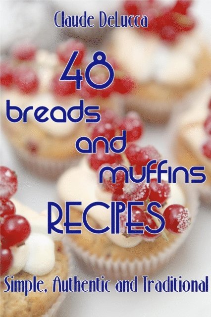 Claude DeLucca - 48 Breads And Muffins Recipes: Simple, Authentic and Traditional, E-bok. Tillgänglighet: Lägg i varukorg