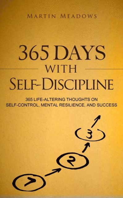 Martin Meadows - 365 Days With Self-Discipline: 365 Life-Altering Thoughts on Self-Control, Mental Resilience, and Success, E-bok