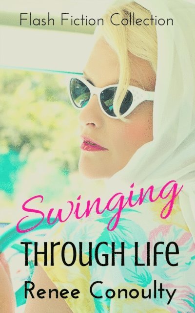 Renee Conoulty - Swinging Through Life: A Flash Fiction Collection, E-bok