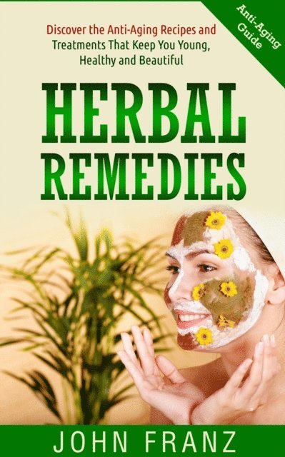 John Franz - Herbal Remedies: Anti-Aging Recipes and Treatments That Keep You Young, Healthy and Beautiful, E-bok. Tillgänglighet: Lägg i varukorg