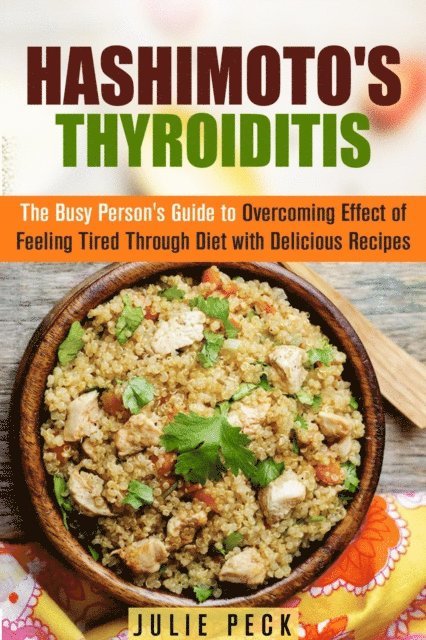 Julie Peck - Hashimoto's Thyroiditis: The Busy Person's Guide to Overcoming Effect of Feeling Tired Through Diet with Delicious Recipes, E-bok