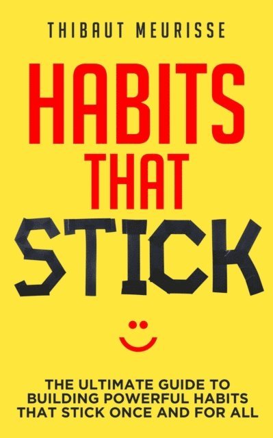 Thibaut Meurisse - Habits That Stick: The Ultimate Guide to Building Powerful Habits that Stick Once and For All, E-bok