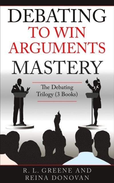 Reina Donovan, R. L. Greene - Debating to Win Arguments Mastery: The Debating Trilogy, E-bok