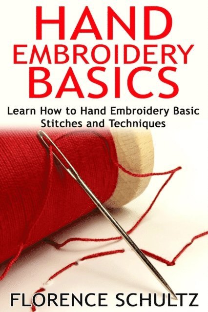 Florence Schultz - Hand Embroidery Basics. Learn How to Hand Embroidery Basic Stitches and Techniques, E-bok. Tillgänglighet: Lägg i varukorg