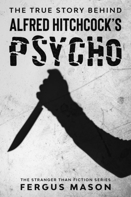 Fergus Mason - True Story Behind Alfred Hitchcock's Psycho, E-bok