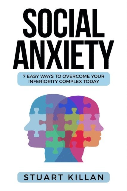 Stuart Killan - Social Anxiety: 7 Easy Ways To Overcome Your Inferiority Complex Today, E-bok