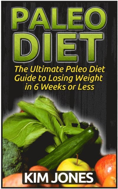 Kim Jones - Paleo Diet: The Ultimate Paleo Diet Guide to Losing Weight in 6 Weeks or Less, E-bok