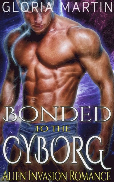 Gloria Martin - Bonded to the Cyborg - Scifi Alien Invasion Romance, E-bok