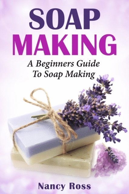 Nancy Ross - Soap Making: A Beginners Guide To Soap Making, E-bok. Tillgänglighet: Lägg i varukorg