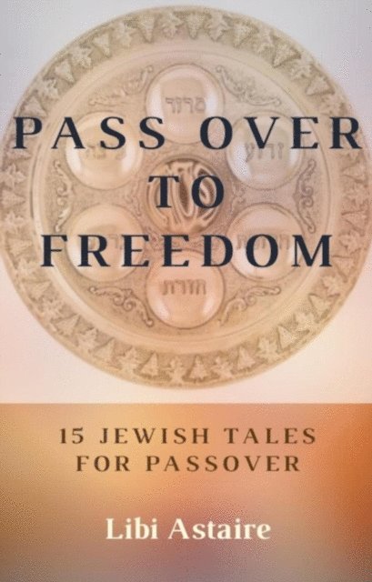 Libi Astaire - Pass Over to Freedom: 15 Jewish Tales for Passover, E-bok