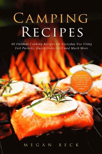Megan Beck - Camping Recipes: 40 Outdoor Cooking Recipes for Everyday Use Using Foil Packets, Dutch Oven, Grill and Much More, E-bok