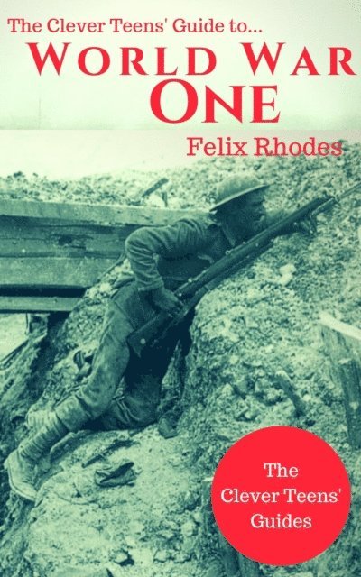 Felix Rhodes - Clever Teens' Guide to World War One, E-bok