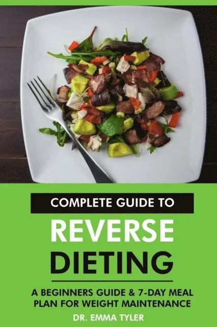 Dr. Emma Tyler - Complete Guide to Reverse Dieting: A Beginners Guide & 7-Day Meal Plan for Weight Maintenance, E-bok. Tillgänglighet: Lägg i varukorg