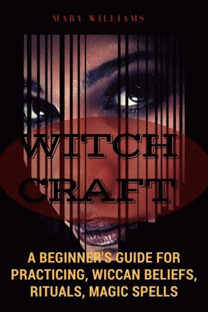 Mary Williams - Witchcraft: A Beginner's Guide for Practicing, Wiccan Beliefs, Rituals, Magic Spells, E-bok
