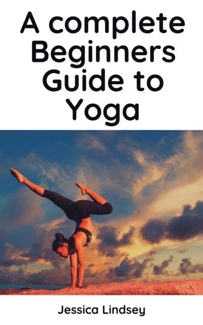 Jessica Lindsey - Complete Beginners Guide to Yoga, E-bok