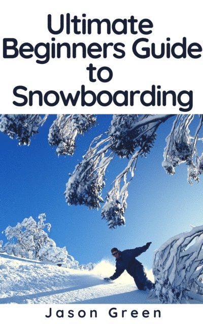 Jason Green - Ultimate Beginners Guide to Snowboarding, E-bok