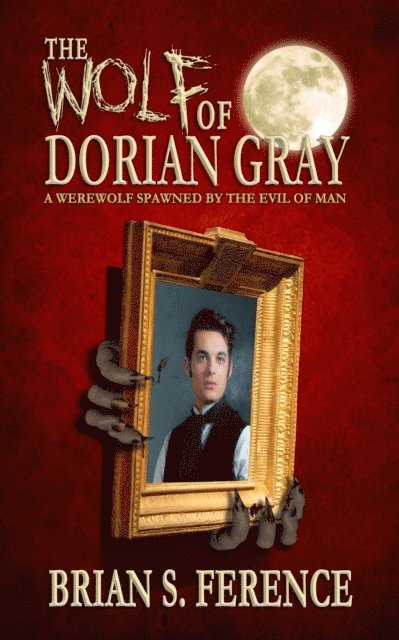 Brian S. Ference - Wolf of Dorian Gray: A Werewolf Spawned by the Evil of Man, E-bok