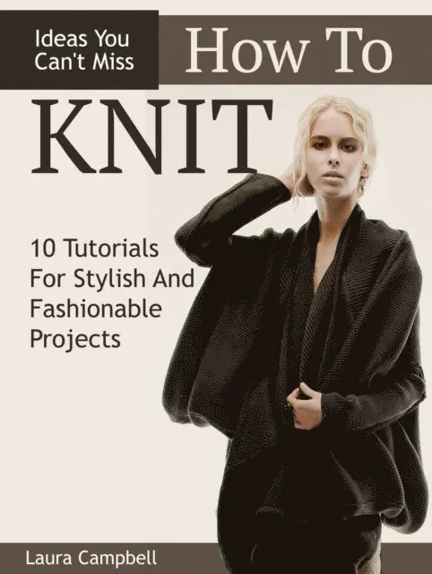 How To Knit: 10 Tutorials For Stylish And Fashionable Projects + Ideas You Can't Miss