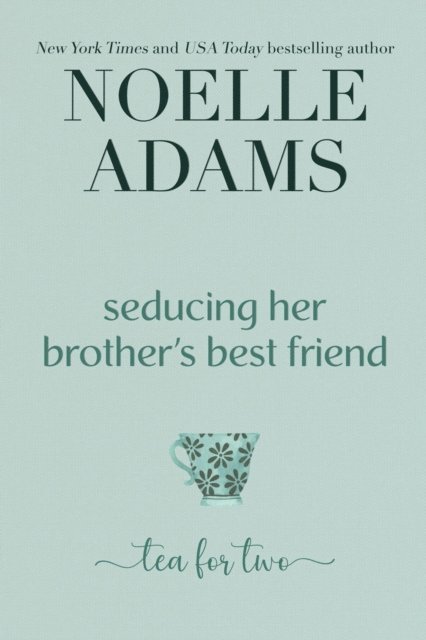 Noelle Adams - Seducing her Brother's Best Friend, E-bok
