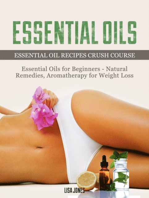 Lisa Jones - Essential Oils: Natural Remedies & Aromatherapy for Weight Loss and Essential Oil Recipes, E-bok