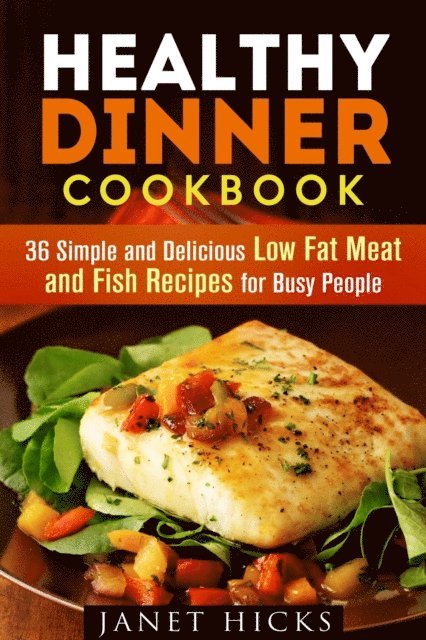 Janet Hicks - Healthy Dinner Cookbook: 36 Simple and Delicious Low Fat Meat and Fish Recipes for Busy People, E-bok