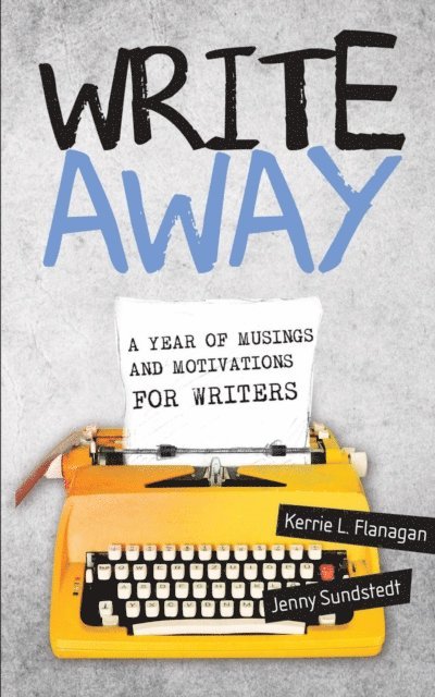 Jenny Sundstedt, Kerrie Flanagan - Write Away; A Year of Musings and Motivations for Writers, E-bok
