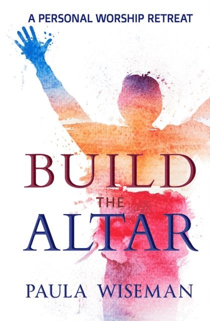 Paula Wiseman - Build the Altar: A Personal Worship Retreat, E-bok