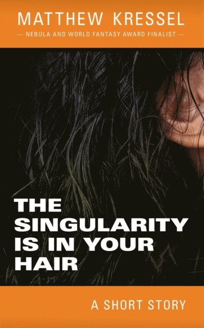 Matthew Kressel - Singularity is in Your Hair, E-bok