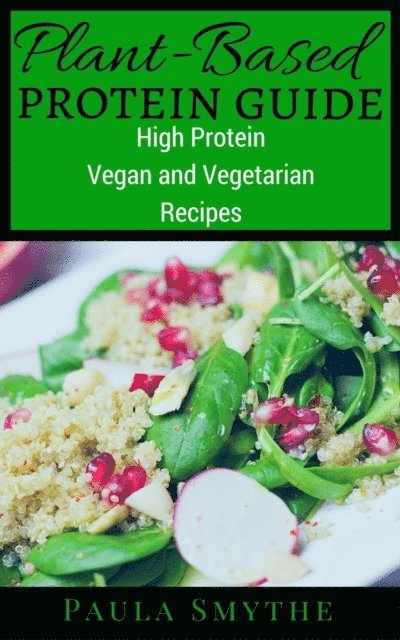 Paula Smythe - Plant-Based Protein Guide: High Protein Vegan and Vegetarian Recipes For Athletic Performance and Muscle Growth, E-bok. Tillgänglighet: Lägg i varukorg