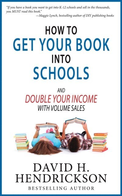 David H. Hendrickson - How to Get Your Book Into Schools and Double Your Income With Volume Sales, E-bok