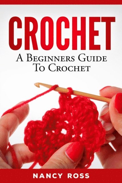 Nancy Ross - Crochet: A Beginners Guide To Crochet, E-bok. Tillgänglighet: Lägg i varukorg