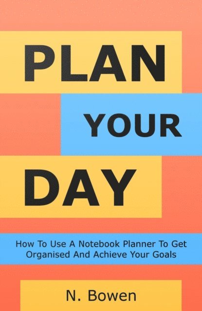 N. Bowen - Plan Your Day, E-bok