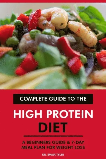 Dr. Emma Tyler - Complete Guide to the High Protein Diet: A Beginners Guide & 7-Day Meal Plan for Weight Loss, E-bok. Tillgänglighet: Lägg i varukorg