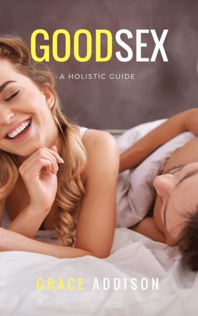 Good Sex : A Holistic Guide