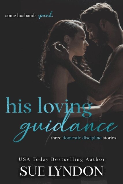 Sue Lyndon - His Loving Guidance: Three Domestic Discipline Stories, E-bok