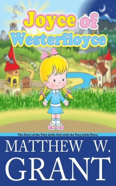 Matthew W. Grant - Joyce of Westerfloyce, The Story of the Tiny Little Girl with the Tiny Little Voice, E-bok