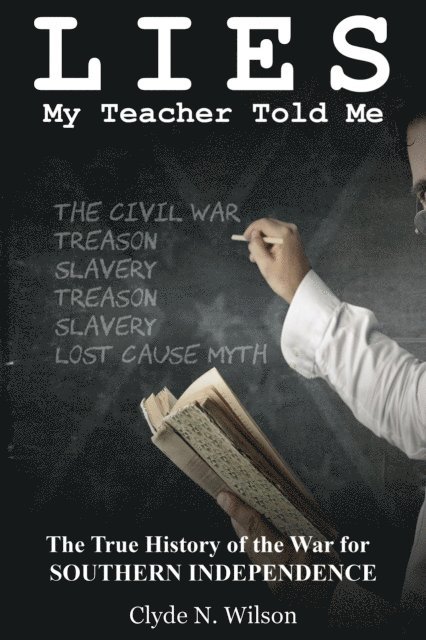 Clyde N. WIlson - Lies My Teacher Told Me: The True History of the War for Southern Independence, E-bok