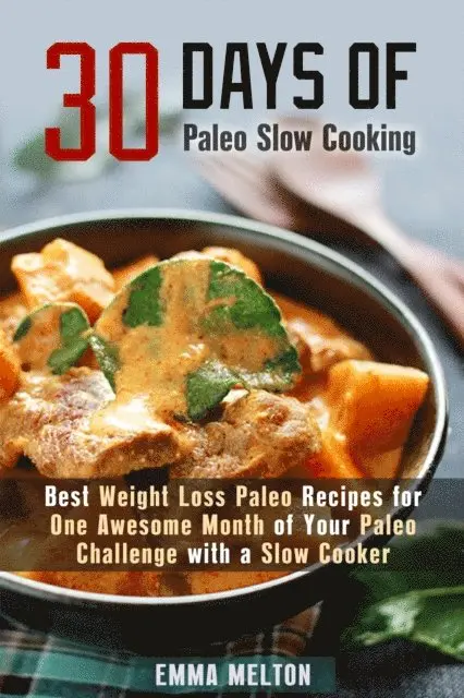 Emma Melton - 30 Days of Paleo Slow Cooking: Best Weight Loss Paleo Recipes for One Awesome Month of Your Paleo Challenge with a Slow Cooker, E-bok. Tillgänglighet: Lägg i varukorg