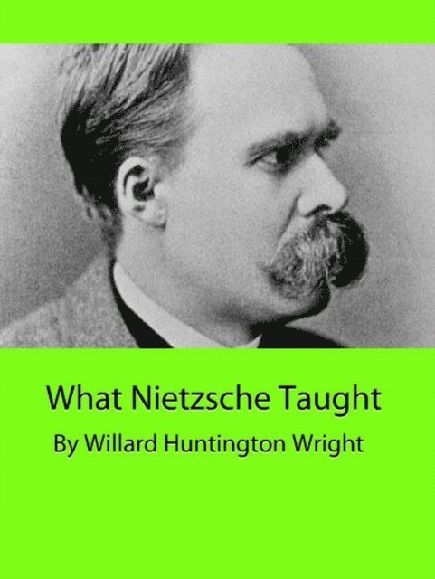 Willard Huntington Wright - What Nietzsche Taught, E-bok